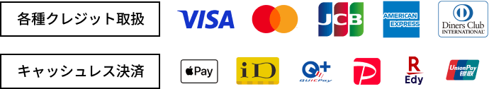 各種クレジット取扱：VISA、MASTERCARD、JCB、AMERICAN EXPRESS、Diners Club　キャッシュレス決済：ApplePay、iD、QuickPay、PayPay、楽天Edy、UnionPay